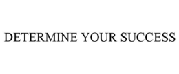 DETERMINE YOUR SUCCESS trademark