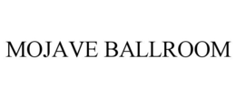 MOJAVE BALLROOM trademark