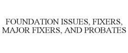 FOUNDATION ISSUES, FIXERS, MAJOR FIXERS, AND PROBATES trademark