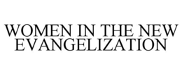 WOMEN IN THE NEW EVANGELIZATION trademark