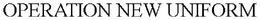 OPERATION NEW UNIFORM trademark