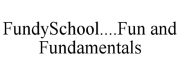 FUNDYSCHOOL....FUN AND FUNDAMENTALS trademark