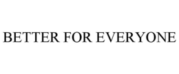 BETTER FOR EVERYONE trademark