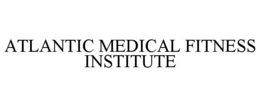 ATLANTIC MEDICAL FITNESS INSTITUTE trademark