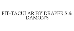 FIT-TACULAR BY DRAPER'S & DAMON'S trademark
