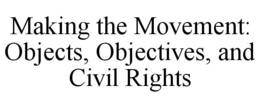 MAKING THE MOVEMENT: OBJECTS, OBJECTIVES, AND CIVIL RIGHTS trademark