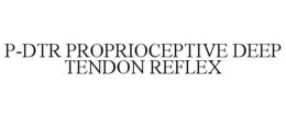 P-DTR PROPRIOCEPTIVE DEEP TENDON REFLEX trademark