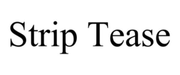 STRIP TEASE trademark