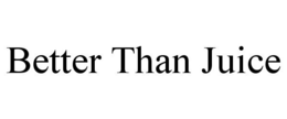 BETTER THAN JUICE trademark