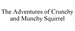 THE ADVENTURES OF CRUNCHY AND MUNCHY SQUIRREL trademark
