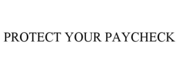 PROTECT YOUR PAYCHECK trademark