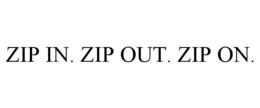 ZIP IN. ZIP OUT. ZIP ON. trademark