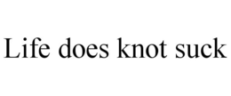 LIFE DOES KNOT SUCK trademark