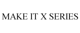 MAKE IT X SERIES trademark