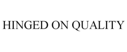 HINGED ON QUALITY trademark