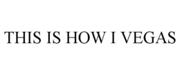 THIS IS HOW I VEGAS trademark