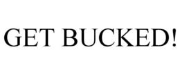GET BUCKED! trademark