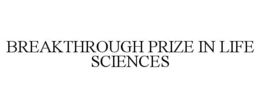 BREAKTHROUGH PRIZE IN LIFE SCIENCES trademark