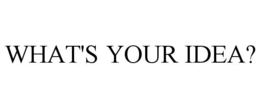 WHAT'S YOUR IDEA? trademark