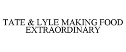 TATE & LYLE MAKING FOOD EXTRAORDINARY trademark
