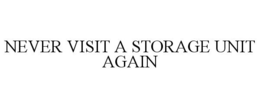 NEVER VISIT A STORAGE UNIT AGAIN trademark