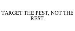 TARGET THE PEST, NOT THE REST. trademark