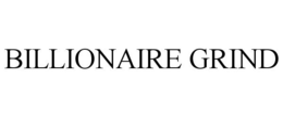 BILLIONAIRE GRIND trademark