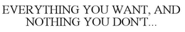EVERYTHING YOU WANT, AND NOTHING YOU DON'T... trademark