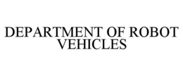 DEPARTMENT OF ROBOT VEHICLES trademark