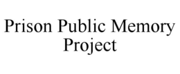 PRISON PUBLIC MEMORY PROJECT trademark