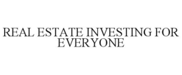 REAL ESTATE INVESTING FOR EVERYONE trademark