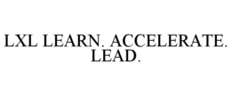 LXL LEARN. ACCELERATE. LEAD. trademark