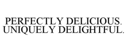 PERFECTLY DELICIOUS. UNIQUELY DELIGHTFUL. trademark