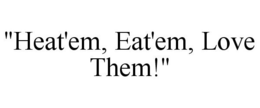 "HEAT'EM, EAT'EM, LOVE THEM!" trademark