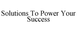 SOLUTIONS TO POWER YOUR SUCCESS trademark
