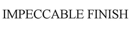 IMPECCABLE FINISH trademark