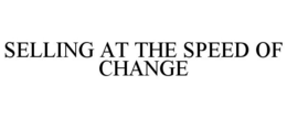 SELLING AT THE SPEED OF CHANGE trademark