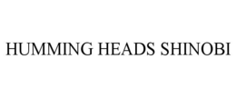 HUMMING HEADS SHINOBI trademark