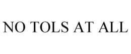NO TOLS AT ALL trademark