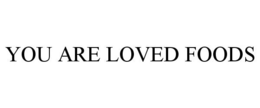 YOU ARE LOVED FOODS trademark