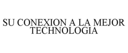 SU CONEXION A LA MEJOR TECHNOLOGIA trademark