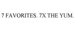7 FAVORITES. 7X THE YUM. trademark
