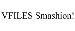 VFILES SMASHION! trademark