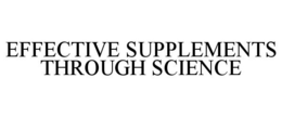 EFFECTIVE SUPPLEMENTS THROUGH SCIENCE trademark