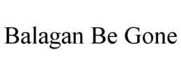 BALAGAN BE GONE trademark