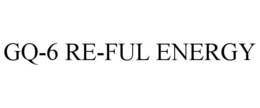 GQ-6 RE-FUL ENERGY trademark