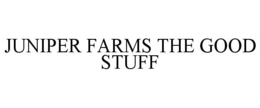 JUNIPER FARMS THE GOOD STUFF trademark