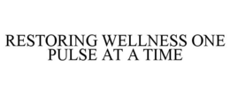RESTORING WELLNESS ONE PULSE AT A TIME trademark