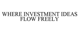 WHERE INVESTMENT IDEAS FLOW FREELY trademark