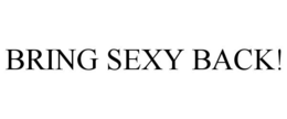 BRING SEXY BACK! trademark
